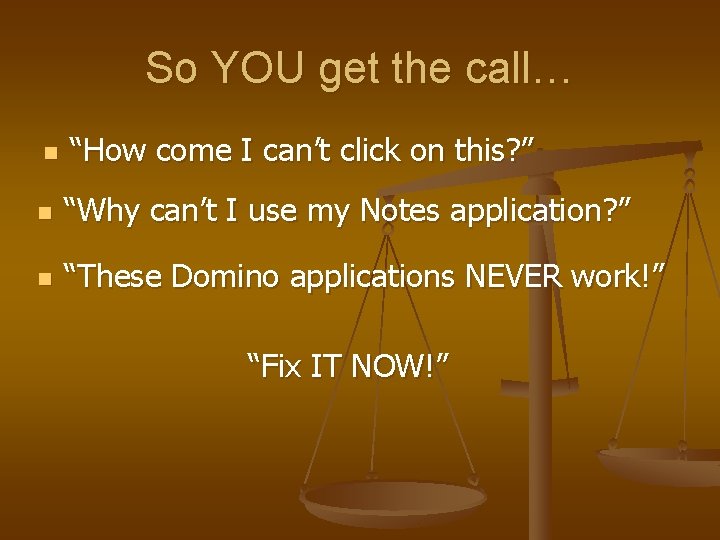So YOU get the call… n “How come I can’t click on this? ”