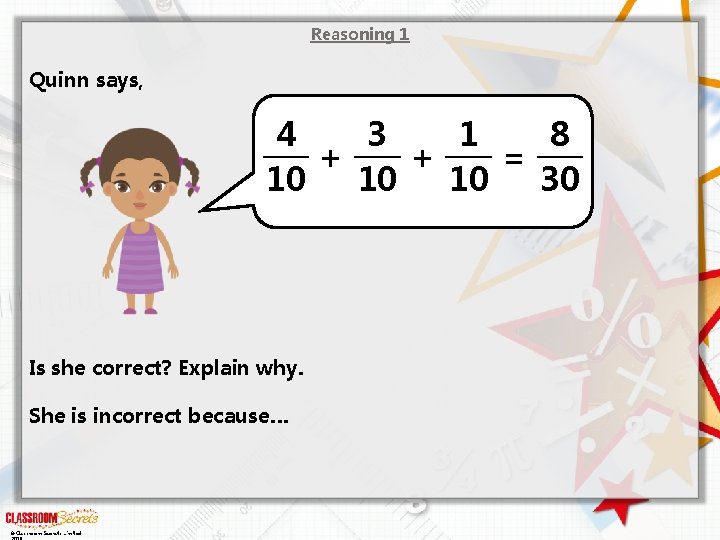 Reasoning 1 Quinn says, 4 3 1 8 + + = 10 30 10