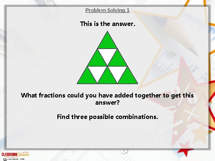 Problem Solving 1 This is the answer. What fractions could you have added together