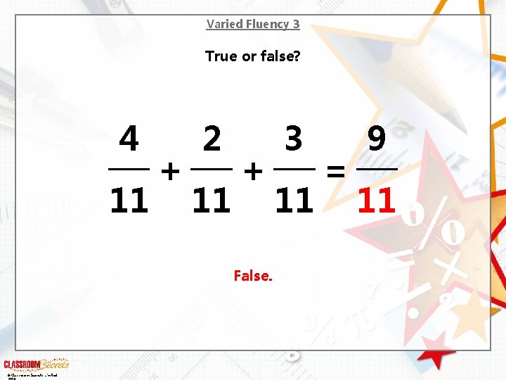 Varied Fluency 3 True or false? 4 11 + 2 11 + False. ©