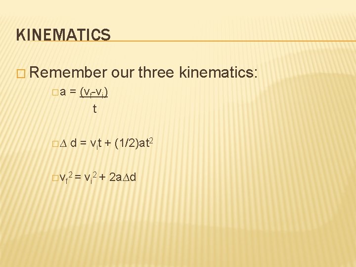 KINEMATICS � Remember our three kinematics: �a = (vf-vi) t �∆ d = vit