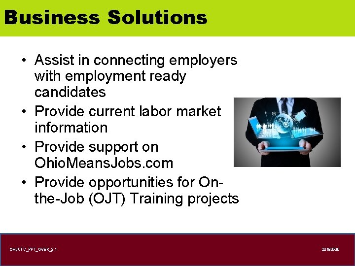 Business Solutions • Assist in connecting employers with employment ready candidates • Provide current