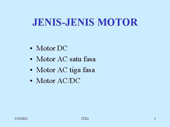 JENIS-JENIS MOTOR • • 5/19/2021 Motor DC Motor AC satu fasa Motor AC tiga