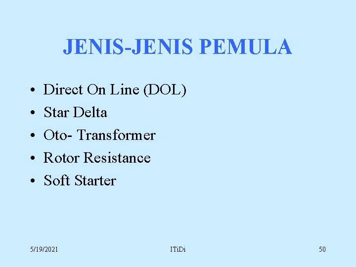 JENIS-JENIS PEMULA • • • Direct On Line (DOL) Star Delta Oto- Transformer Rotor