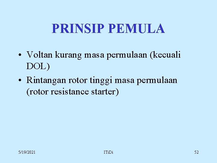 PRINSIP PEMULA • Voltan kurang masa permulaan (kecuali DOL) • Rintangan rotor tinggi masa