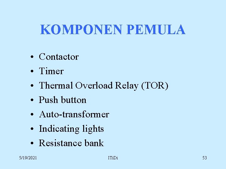 KOMPONEN PEMULA • • 5/19/2021 Contactor Timer Thermal Overload Relay (TOR) Push button Auto-transformer
