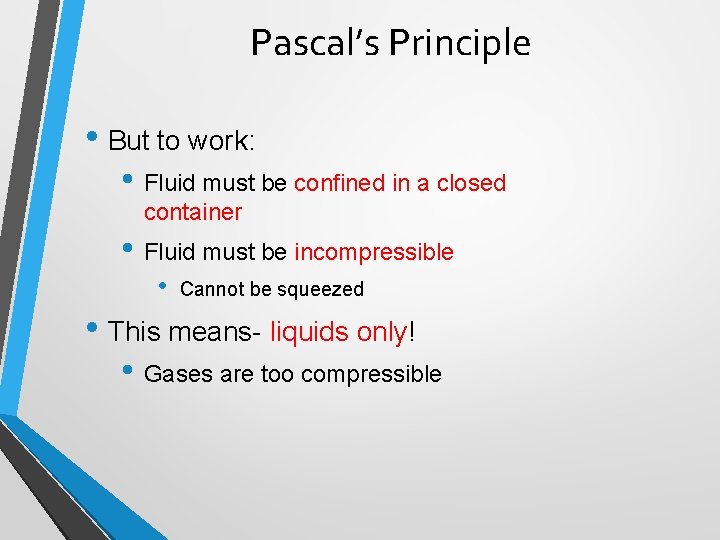Pascal’s Principle • But to work: • Fluid must be confined in a closed Pascal’s Principle • But to work: • Fluid must be confined in a closed