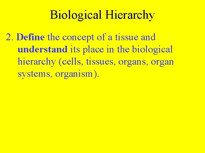 Biological Hierarchy 2. Define the concept of a tissue and understand its place in
