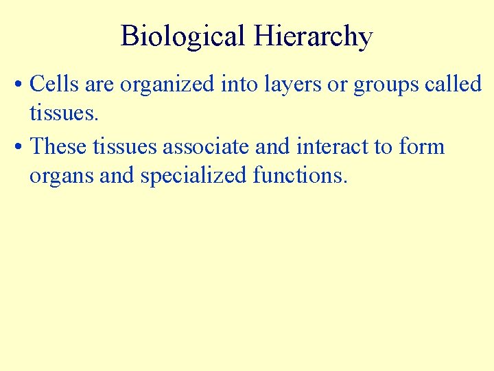 Biological Hierarchy • Cells are organized into layers or groups called tissues. • These