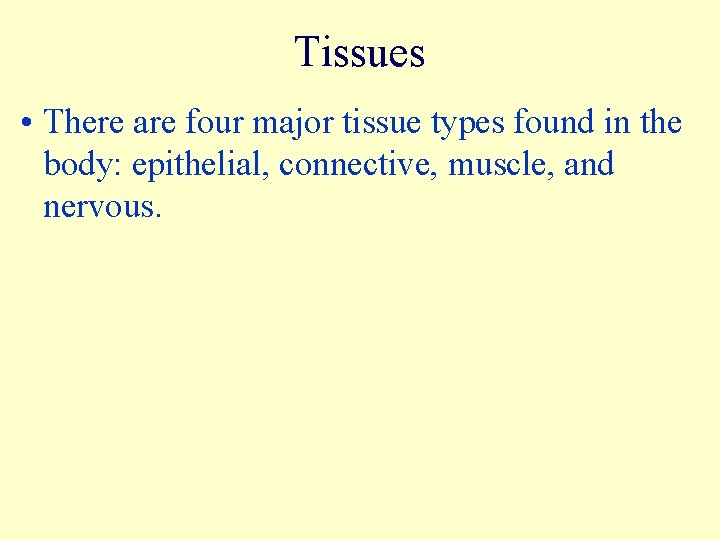 Tissues • There are four major tissue types found in the body: epithelial, connective,