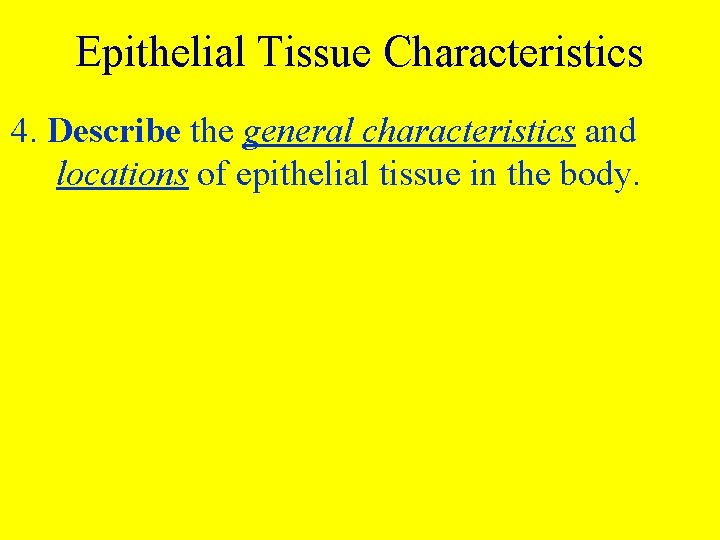 Epithelial Tissue Characteristics 4. Describe the general characteristics and locations of epithelial tissue in
