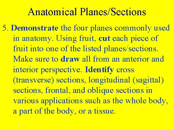 Anatomical Planes/Sections 5. Demonstrate the four planes commonly used in anatomy. Using fruit, cut