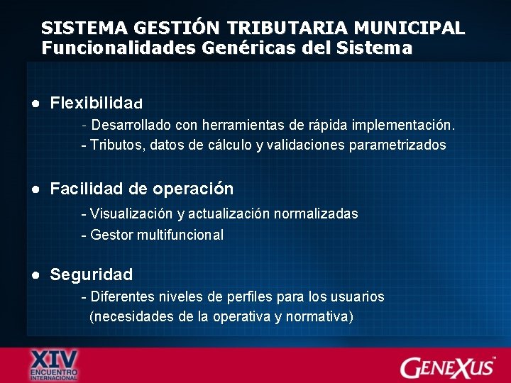 SISTEMA GESTIÓN TRIBUTARIA MUNICIPAL Funcionalidades Genéricas del Sistema ● Flexibilidad Desarrollado con herramientas de