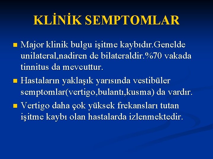 KLİNİK SEMPTOMLAR Major klinik bulgu işitme kaybıdır. Genelde unilateral, nadiren de bilateraldir. %70 vakada