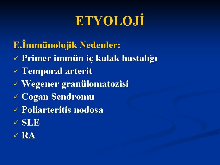 ETYOLOJİ E. İmmünolojik Nedenler: ü Primer immün iç kulak hastalığı ü Temporal arterit ü