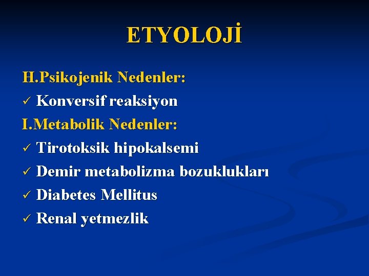 ETYOLOJİ H. Psikojenik Nedenler: ü Konversif reaksiyon I. Metabolik Nedenler: ü Tirotoksik hipokalsemi ü