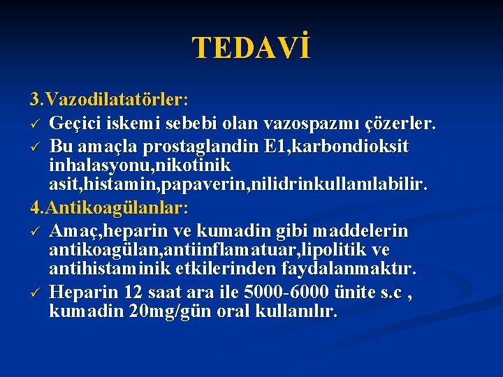 TEDAVİ 3. Vazodilatatörler: ü Geçici iskemi sebebi olan vazospazmı çözerler. ü Bu amaçla prostaglandin