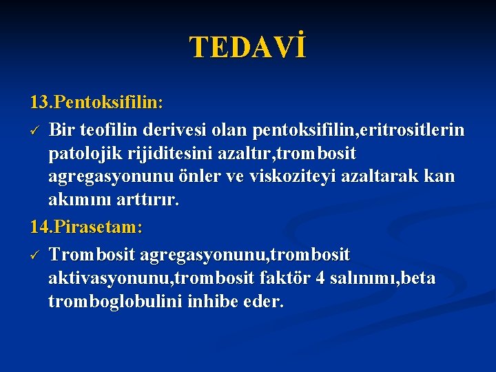 TEDAVİ 13. Pentoksifilin: ü Bir teofilin derivesi olan pentoksifilin, eritrositlerin patolojik rijiditesini azaltır, trombosit