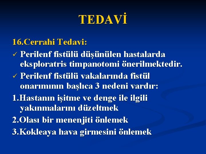 TEDAVİ 16. Cerrahi Tedavi: ü Perilenf fistülü düşünülen hastalarda eksploratris timpanotomi önerilmektedir. ü Perilenf