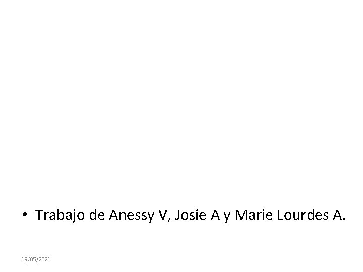  • Trabajo de Anessy V, Josie A y Marie Lourdes A. 19/05/2021 