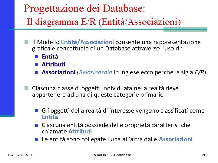 Progettazione dei Database: Il diagramma E/R (Entità/Associazioni) n Il Modello Entità/Associazioni consente una rappresentazione