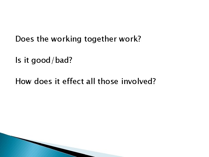 Does the working together work? Is it good/bad? How does it effect all those
