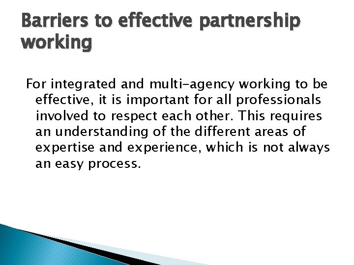 Barriers to effective partnership working For integrated and multi-agency working to be effective, it