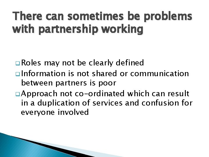 There can sometimes be problems with partnership working q Roles may not be clearly