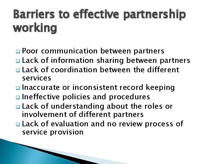 Barriers to effective partnership working q Poor communication between partners q Lack of information