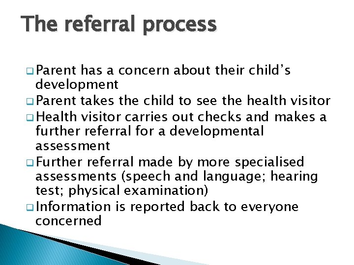 The referral process q Parent has a concern about their child’s development q Parent