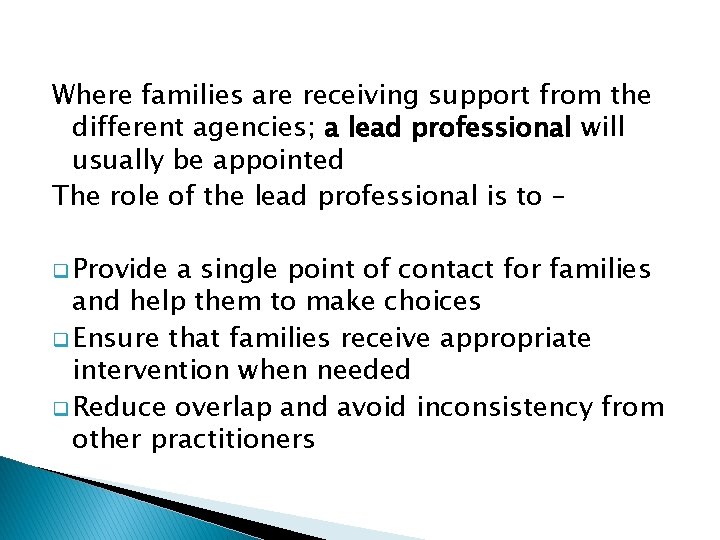 Where families are receiving support from the different agencies; a lead professional will usually
