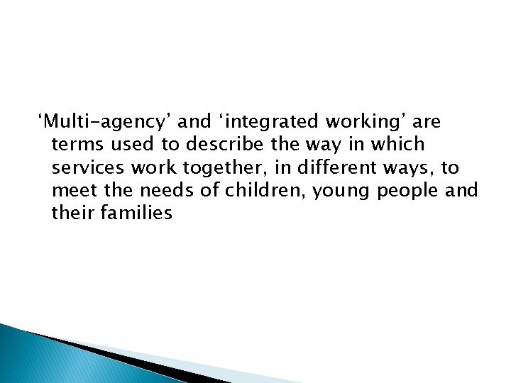 ‘Multi-agency’ and ‘integrated working’ are terms used to describe the way in which services
