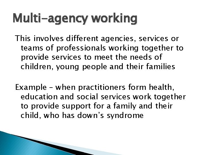 Multi-agency working This involves different agencies, services or teams of professionals working together to