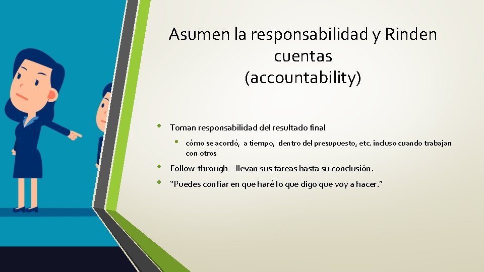 Asumen la responsabilidad y Rinden cuentas (accountability) • Toman responsabilidad del resultado final •