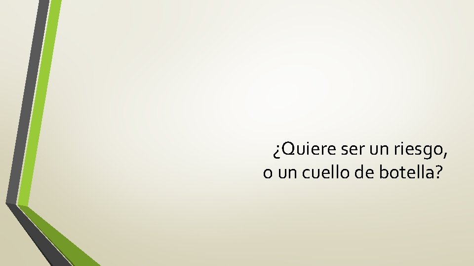 ¿Quiere ser un riesgo, o un cuello de botella? 