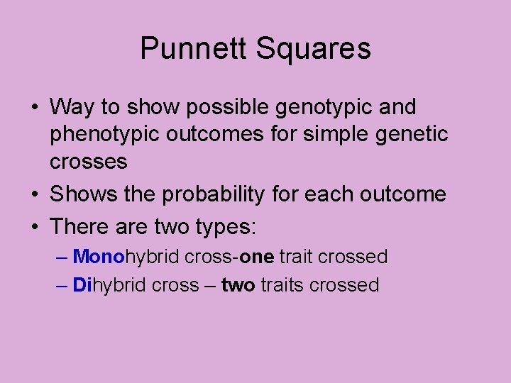 Punnett Squares • Way to show possible genotypic and phenotypic outcomes for simple genetic