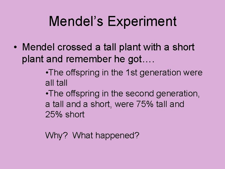 Mendel’s Experiment • Mendel crossed a tall plant with a short plant and remember