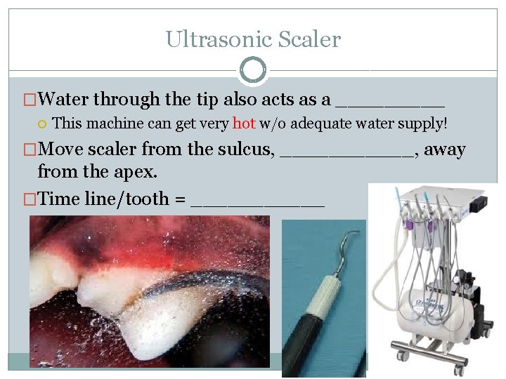 Ultrasonic Scaler �Water through the tip also acts as a _____ This machine can