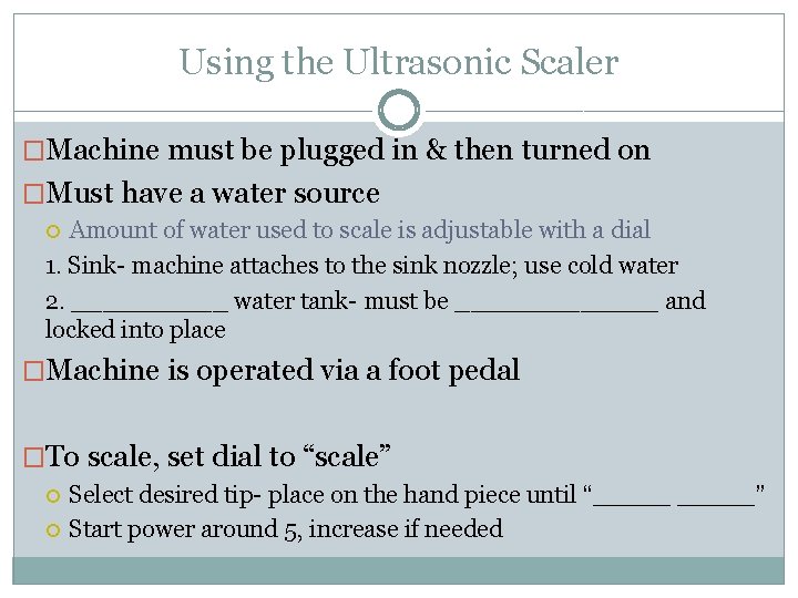 Using the Ultrasonic Scaler �Machine must be plugged in & then turned on �Must