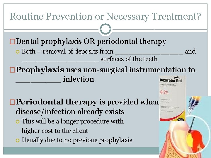 Routine Prevention or Necessary Treatment? �Dental prophylaxis OR periodontal therapy Both = removal of