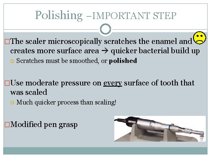 Polishing –IMPORTANT STEP �The scaler microscopically scratches the enamel and creates more surface area