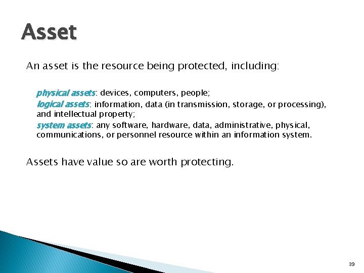 Asset An asset is the resource being protected, including: physical assets: devices, computers, people;