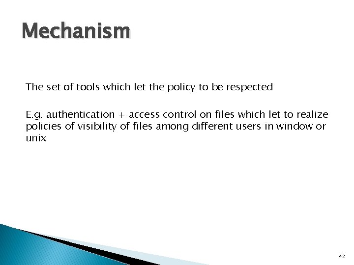 Mechanism The set of tools which let the policy to be respected E. g.