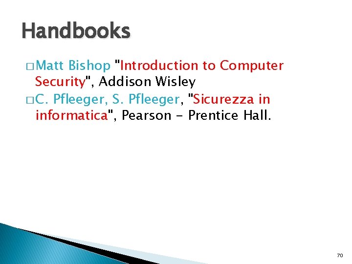 Handbooks � Matt Bishop "Introduction to Computer Security", Addison Wisley � C. Pfleeger, S.