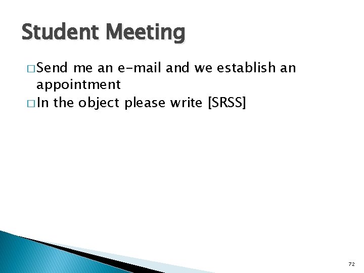 Student Meeting � Send me an e-mail and we establish an appointment � In