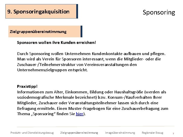 9. Sponsoringakquisition Sponsoring Zielgruppenübereinstimmung Sponsoren wollen ihre Kunden erreichen! Durch Sponsoring wollen Unternehmen Kundenkontakte