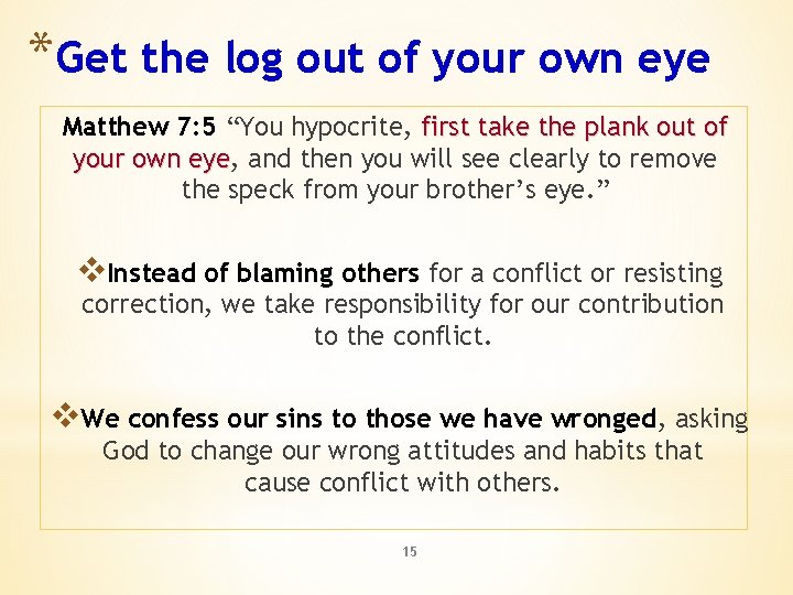 *Get the log out of your own eye Matthew 7: 5 “You hypocrite, first