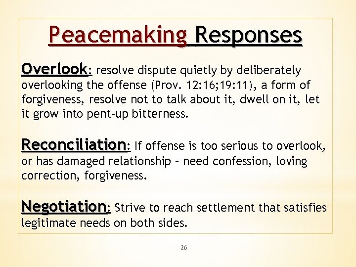 Peacemaking Responses Overlook: resolve dispute quietly by deliberately overlooking the offense (Prov. 12: 16;