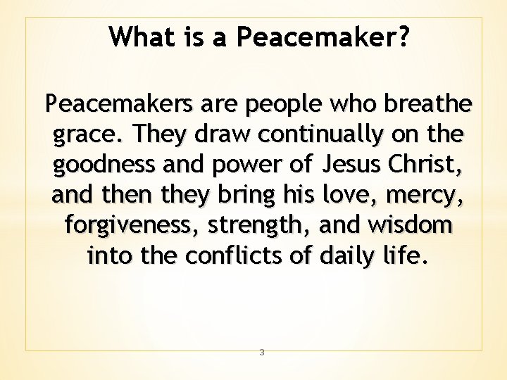 What is a Peacemaker? Peacemakers are people who breathe grace. They draw continually on