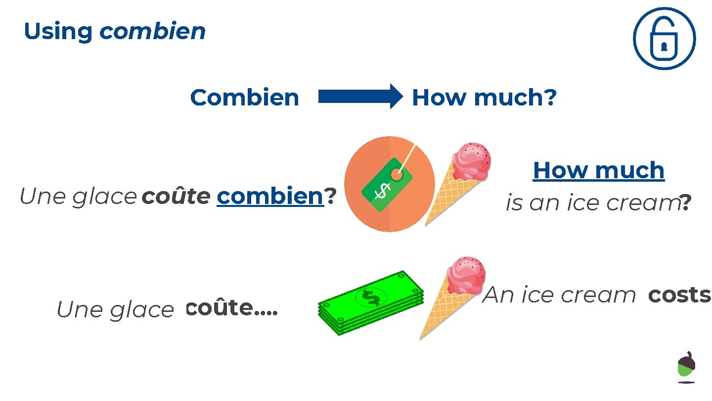 Using combien Combien Une glace coûte combien? Ça coûte…. Une glace How much? How